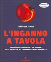 L' inganno a tavola. Le bugie delle industrie e dei governi sulla sicurezza dei cibi geneticamente modificati