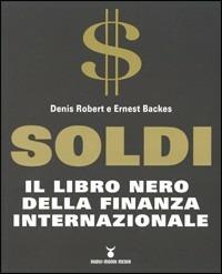 Soldi. Il libro nero della finanza internazionale - Denis Robert, Ernest Backes - Libro Nuovi Mondi 2004 | Libraccio.it