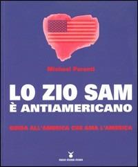 Lo zio Sam è antiamericano. Guida all'America che ama l'America - Michael Parenti - Libro Nuovi Mondi 2005 | Libraccio.it