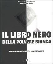 Il libro nero della polvere bianca. Droga: trafficanti, CIA e stampa