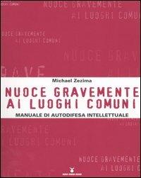 Nuoce gravemente ai luoghi comuni. Manuale di autodifesa intellettuale - Michael Zezima - Libro Nuovi Mondi 2005 | Libraccio.it