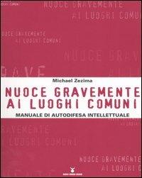 Nuoce gravemente ai luoghi comuni. Manuale di autodifesa intellettuale - Michael Zezima - Libro Nuovi Mondi 2005 | Libraccio.it