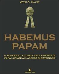 Habemus Papam. Il potere e la gloria: dalla morte di papa Luciani all'ascesa di Ratzinger - David A. Yallop - Libro Nuovi Mondi 2006 | Libraccio.it