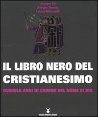 Il libro nero del cristianesimo. Duemila anni di crimini nel nome di Dio - Jacopo Fo, Sergio Tomat, Laura Malucelli - Libro Nuovi Mondi 2005 | Libraccio.it