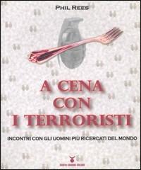 A cena con i terroristi. Incontri con gli uomini più ricercati del mondo - Phil Rees - Libro Nuovi Mondi 2006 | Libraccio.it