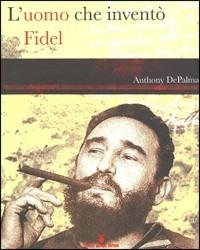 L' uomo che inventò Fidel - Antony DePalma - Libro Nuovi Mondi 2006 | Libraccio.it