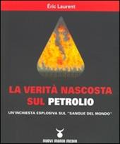 La verità nascosta sul petrolio. Un'inchiesta esplosiva sul «sangue del mondo»