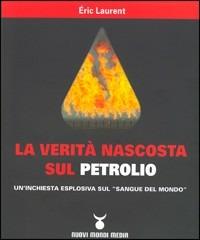 La verità nascosta sul petrolio. Un'inchiesta esplosiva sul «sangue del mondo» - Eric Laurent - Libro Nuovi Mondi 2006 | Libraccio.it