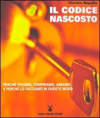 Il codice nascosto. Perché viviamo, compriamo, amiamo. E perché lo facciamo in questo modo - Clotaire Rapaille - Libro Nuovi Mondi 2006 | Libraccio.it