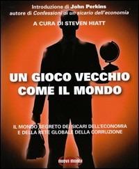 Un gioco vecchio come il mondo. Il mondo segreto dei sicari dell'economia e della rete globale della corruzione  - Libro Nuovi Mondi 2008 | Libraccio.it