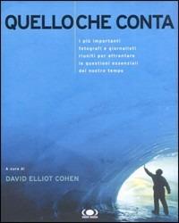 Quello che conta. I più importanti fotografi e giornalisti riuniti per affrontare le questioni essenziali del nostro tempo. Ediz. illustrata - David E. Cohen - Libro Nuovi Mondi 2009 | Libraccio.it