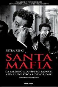 Santa mafia. Da Palermo a Duisburg: sangue, affari, politica e devozione - Petra Reski - Libro Nuovi Mondi 2009 | Libraccio.it
