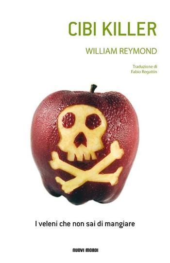 Cibi killer. I veleni che non sai di mangiare - William Reymond - Libro Nuovi Mondi 2010 | Libraccio.it