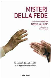 Misteri della fede. Lo scandalo dei preti pedofili e la copertura della Chiesa - David Yallop - Libro Nuovi Mondi 2011 | Libraccio.it