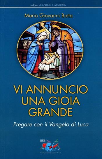 Vi annuncio una gioia grande. Pregare con il Vangelo di Luca - Mario Giovanni Botta - Libro Editrice Domenicana Italiana 2005, Cantare il mistero | Libraccio.it