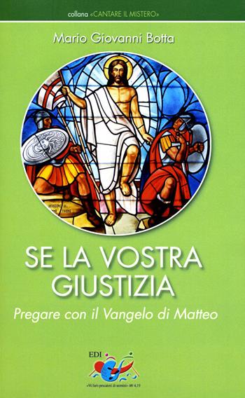 Se la vostra giustizia. Pregare con il Vangelo di Matteo - Mario Giovanni Botta - Libro Editrice Domenicana Italiana 2007, Cantare il mistero | Libraccio.it