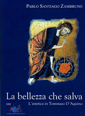 La bellezza che salva. L'estetica in Tommaso D'Aquino - Pablo Santiago Zambruno - Libro Editrice Domenicana Italiana 2008 | Libraccio.it