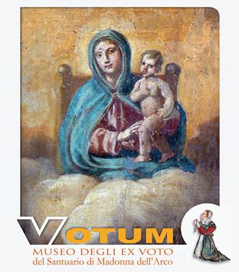 Votum. Museo degli ex voto del Santuario di Madonna dell'Arco - Gerardo Imbriano - Libro Editrice Domenicana Italiana 2009 | Libraccio.it