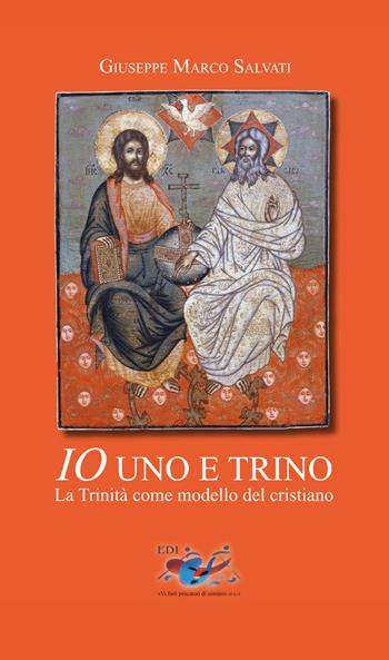 Io uno e trino. La Trinità come modello del cristiano - Giuseppe Marco Salvati - Libro Editrice Domenicana Italiana 2011 | Libraccio.it