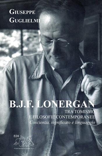 B. J. F. Lonergan tra tomismo e filosofie contenporanee. Coscienza, significato e linguaggio - Giuseppe Guglielmi - Libro Editrice Domenicana Italiana 2011, Semiotica ed Ermeneutica | Libraccio.it