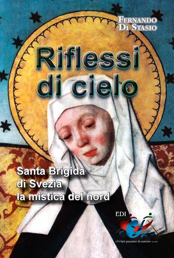 Riflessi di cielo. Santa Brigida di Svezia, la mistica del nord - Fernando Di Stasio - Libro Editrice Domenicana Italiana 2013 | Libraccio.it