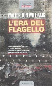 L' era del flagello - Walter Jon Williams - Libro Delos Books 2005, Odissea. Fantascienza | Libraccio.it