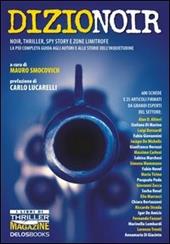 Dizionoir. Noir, thriller, spy story e zone limitrofe. La più completa guida agli autori e alle storie dell'inquietudine