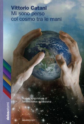 Mi sono perso col cosmo tra le mani - Vittorio Catani - Libro Delos Books 2008 | Libraccio.it