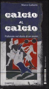 Calcio al calcio. Pallonate nel diario di un mister - Marco Gaburro - Libro Nonluoghi Libere Edizioni 2004, Saggistica | Libraccio.it
