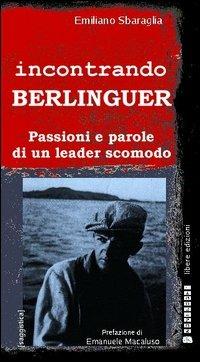 Incontrando Berlinguer. Passioni e parole di un leader scomodo - Emiliano Sbaraglia - Libro Nonluoghi Libere Edizioni 2004, Saggistica | Libraccio.it