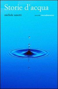 Storie d'acqua - Michele Zanetti - Libro nuovadimensione 2005, Scritture | Libraccio.it