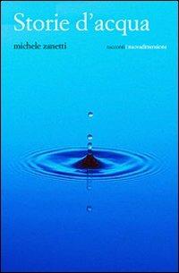 Storie d'acqua - Michele Zanetti - Libro nuovadimensione 2005, Scritture | Libraccio.it