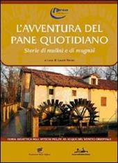 L' avventura del pane quotidiano. Storie di mulini e mugnai