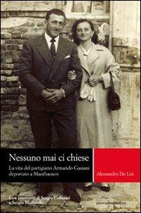 Nessuno mai ci chiese. La vita del partigiano Armando Gasiani deportato a Mauthausen - Alessandro De Lisi - Libro nuovadimensione 2008 | Libraccio.it