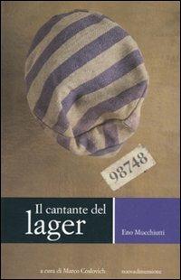 Il cantante del lager - Eno Mucchiutti - Libro nuovadimensione 2010, Memoria | Libraccio.it