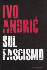 Sul fascismo - Ivo Andríc - Libro nuovadimensione 2011, Frecce | Libraccio.it
