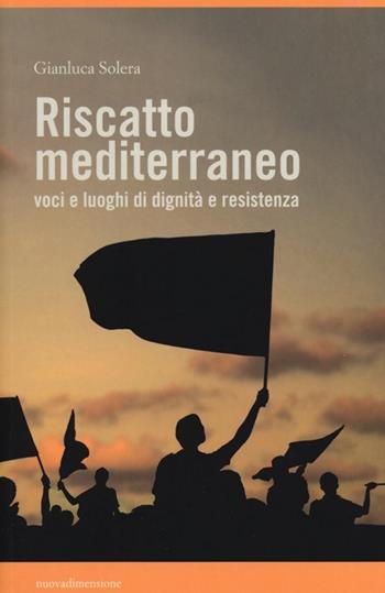 Riscatto mediterraneo. Voci e luoghi di dignità e resistenza - Gianluca Solera - Libro nuovadimensione 2013, Oltre | Libraccio.it
