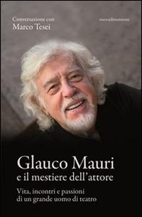 Glauco Mauri e il mestiere dell'attore. Vita, incontri e passioni di un grande uomo di teatro - Marco Tesei - Libro nuovadimensione 2014, Maestri | Libraccio.it