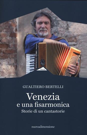 Venezia è una fisarmonica. Storie di un cantastorie - Gualtiero Bertelli - Libro nuovadimensione 2014, Frecce | Libraccio.it