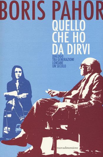 Quello che ho da dirvi. Dialogo tra generazioni lontane un secolo - Boris Pahor - Libro nuovadimensione 2015, Frecce | Libraccio.it