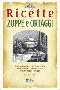 Zuppe e ortaggi. Ricette trattate da il «re dei cuochi» di Giovanni Nelli (rist. anast. 1884)  - Libro Centro Stampa Offset 2008, Antichi sapori | Libraccio.it