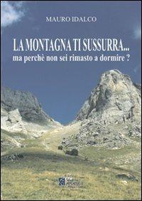La montagna ti sussurra... Ma perché non sei rimasto a dormire? - Mauro Idalco - Libro Centro Stampa Offset 2009 | Libraccio.it