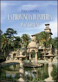 La provincia di Imperia in 67 comuni. «Terra nostra» - Giampiero Laiolo - Libro Centro Stampa Offset 2009 | Libraccio.it