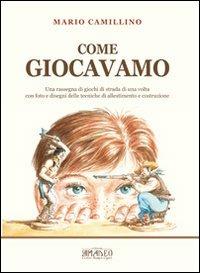 Come giocavamo. Una rassegna di giochi di strada di una volta - Mario Camillino - Libro Centro Stampa Offset 2011 | Libraccio.it