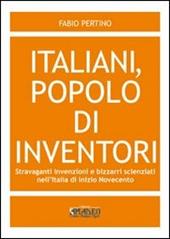 Italiani, popolo di inventori. Stravaganti invenzioni e bizzarri scienziati nell'Italia di inizio Novecento