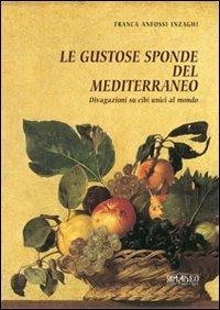 Le gustose sponde del Mediterraneo. Divagazioni su cibi unici al mondo - Franca Anfossi Inzaghi - Libro Centro Stampa Offset 2011 | Libraccio.it