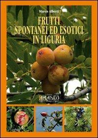 Frutti spontanei ed esotici in Liguria - Marco Alberti - Libro Centro Stampa Offset 2012 | Libraccio.it
