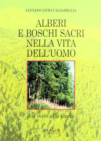 Alberi e boschi sacri nella vita dell'uomo - Luciano L. Calzamiglia - Libro Centro Stampa Offset 2012 | Libraccio.it