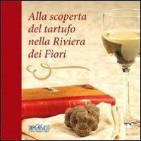 Alla scoperta del tartufo nella Riviera dei Fiori - Claudia Fornara, Alessandro Giacobbe - Libro Centro Stampa Offset 2013 | Libraccio.it