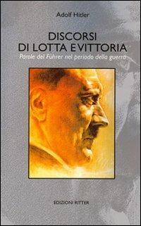 Discorsi di lotta e vittoria. Parole del Führer nel periodo della guerra - Adolf Hitler - Libro Ritter 2009, La spada e il martello | Libraccio.it